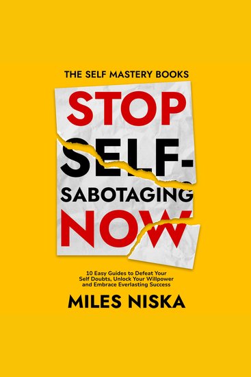 Stop Self-Sabotaging Now - 10 Easy Guides to Defeat Your Self Doubts Unlock your Willpower and Embrace Everlasting Success (The Self Mastery Books) - cover