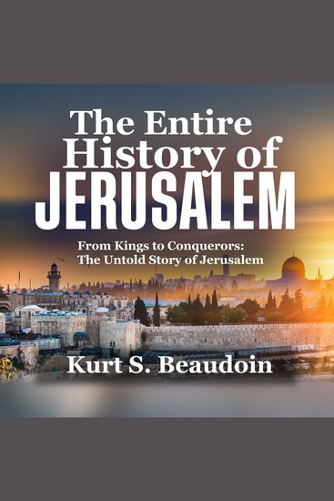 The Entire History of Jerusalem - From Kings to Conquerors: The Untold Story of Jerusalem - cover