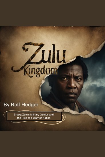 Zulu Kingdom - Shaka Zulu's Military Genius and the Rise of a Warrior Nation - cover