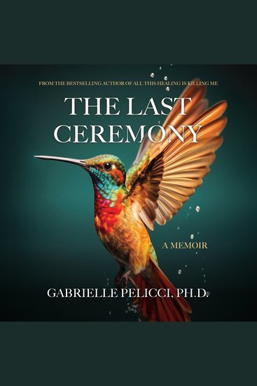 The Last Ceremony - One Woman’s Journey of Healing & Creativity through Plant Medicine - cover