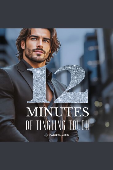 12 Minutes of Tingling Touch | A sensual erotic and stunning story about passion love desire and sex based on a true brief encounter - cover
