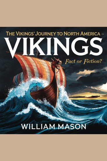 The Vikings' Journey to North America – Fact or Fiction? - Exploring the Myths Evidence and Legacy of Norse Explorers in the New World - cover