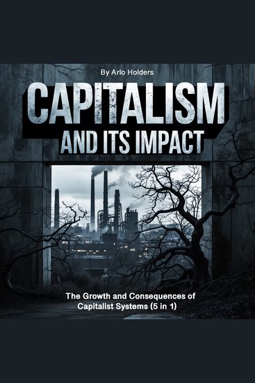 Capitalism and Its Impact - The Growth and Consequences of Capitalist Systems (5 in 1) - cover