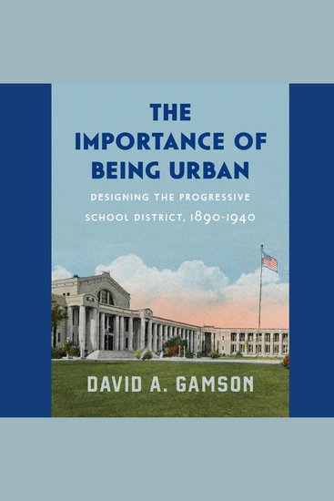 The Importance of Being Urban - Designing the Progressive School District 1890-1940 - cover