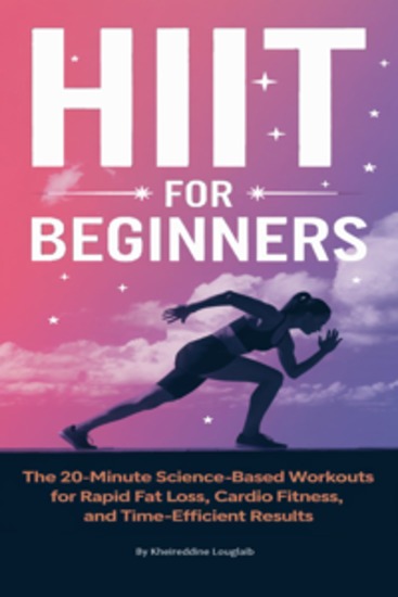 HIIT for Beginners - The 20-Minute Science-Based Workouts for Rapid Fat Loss Cardio Fitness and Time-Efficient Results - cover