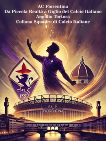 AC Fiorentina - Da Piccola Realtà a Giglio del Calcio Italiano - cover