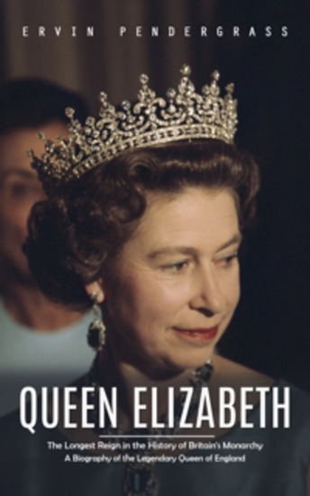 Queen Elizabeth: The Longest Reign in the History of Britain's Monarchy (A Biography of the Legendary Queen of England) - cover