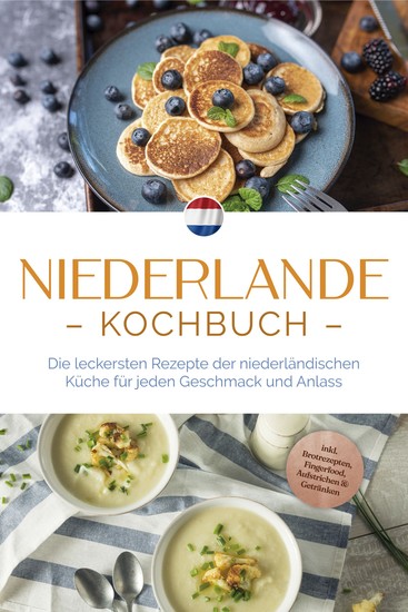 Niederlande Kochbuch: Die leckersten Rezepte der niederländischen Küche für jeden Geschmack und Anlass - inkl Brotrezepten Fingerfood Aufstrichen & Getränken - cover