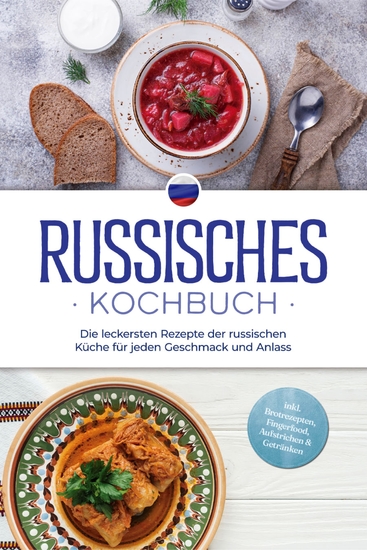 Russisches Kochbuch: Die leckersten Rezepte der russischen Küche für jeden Geschmack und Anlass - inkl Brotrezepten Fingerfood Aufstrichen & Getränken - cover