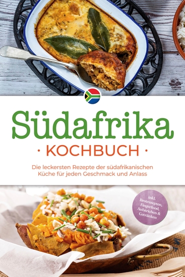 Südafrika Kochbuch: Die leckersten Rezepte der südafrikanischen Küche für jeden Geschmack und Anlass - inkl Brotrezepten Fingerfood Aufstrichen & Getränken - cover