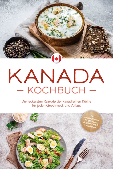 Kanada Kochbuch: Die leckersten Rezepte der kanadischen Küche für jeden Geschmack und Anlass - inkl Brotrezepten Fingerfood Aufstrichen & Getränken - cover