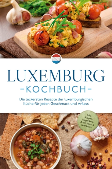 Luxemburg Kochbuch: Die leckersten Rezepte der luxemburgischen Küche für jeden Geschmack und Anlass - inkl Suppen Fingerfood Aufstrichen & Getränken - cover