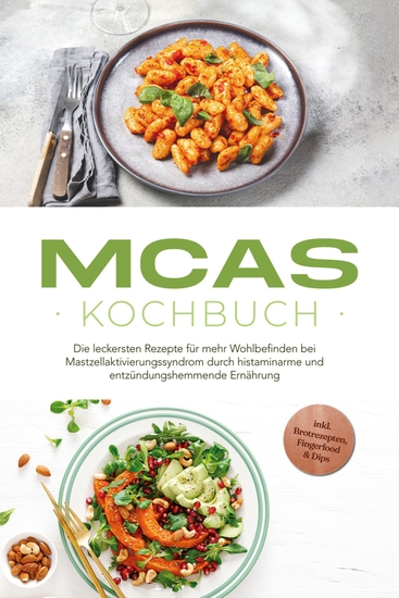 MCAS Kochbuch: Die leckersten Rezepte für mehr Wohlbefinden bei Mastzellaktivierungssyndrom durch histaminarme und entzündungshemmende Ernährung - inkl Brotrezepten Fingerfood & Dips - cover