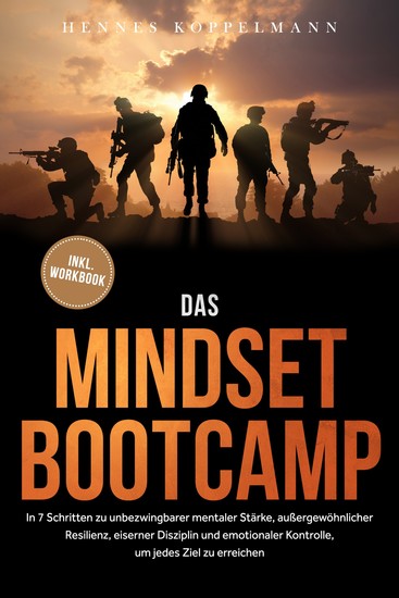 Das Mindset Bootcamp: In 7 Schritten zu unbezwingbarer mentaler Stärke außergewöhnlicher Resilienz eiserner Disziplin und emotionaler Kontrolle um jedes Ziel zu erreichen - inkl Workbook - cover