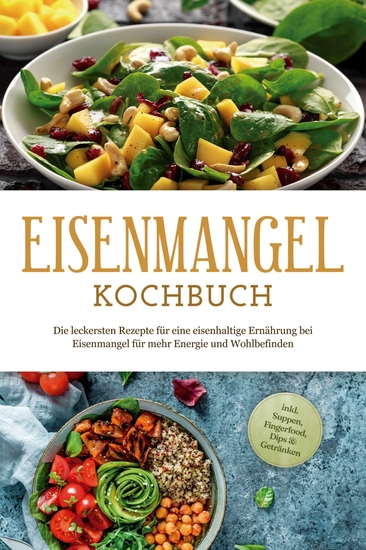 Eisenmangel Kochbuch: Die leckersten Rezepte für eine eisenhaltige Ernährung bei Eisenmangel für mehr Energie und Wohlbefinden - inkl Suppen Fingerfood Dips & Getränken - cover