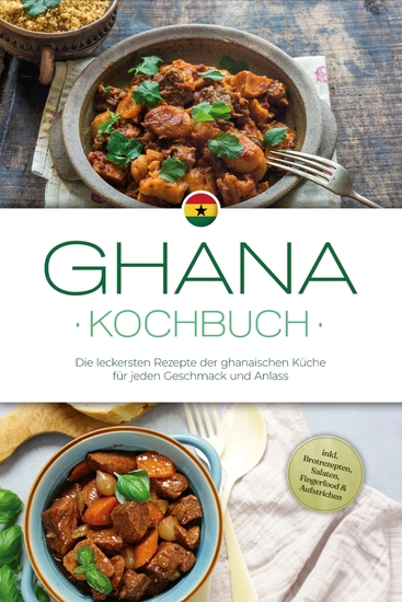Ghana Kochbuch: Die leckersten Rezepte der ghanaischen Küche für jeden Geschmack und Anlass - inkl Brotrezepten Salaten Fingerfood & Aufstrichen - cover