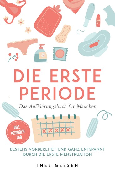 Die erste Periode - Das Aufklärungsbuch für Mädchen: Bestens vorbereitet und ganz entspannt durch die erste Menstruation - inkl Perioden-FAQ - cover