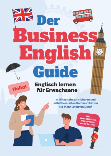 Der Business English Guide - Englisch lernen für Erwachsene: In 11 Kapiteln zur sicheren und selbstbewussten Kommunikation für mehr Erfolg im Beruf - inkl Vokabellisten Workbook & Audio Dateien - cover