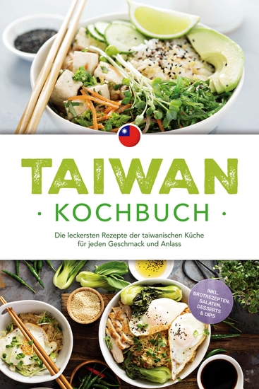 Taiwan Kochbuch: Die leckersten Rezepte der taiwanischen Küche für jeden Geschmack und Anlass - inkl Brotrezepten Salaten Desserts & Dips - cover