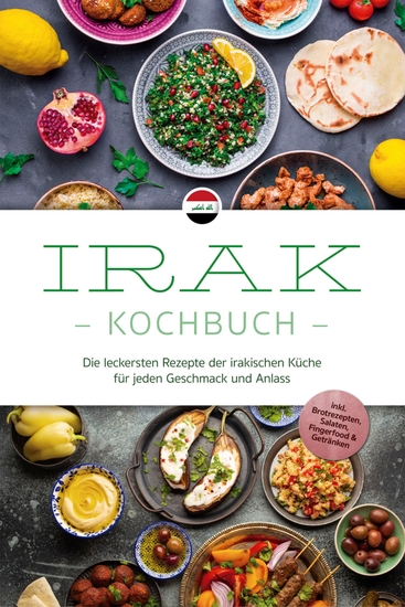Irak Kochbuch: Die leckersten Rezepte der irakischen Küche für jeden Geschmack und Anlass - inkl Brotrezepten Salaten Fingerfood & Getränken - cover