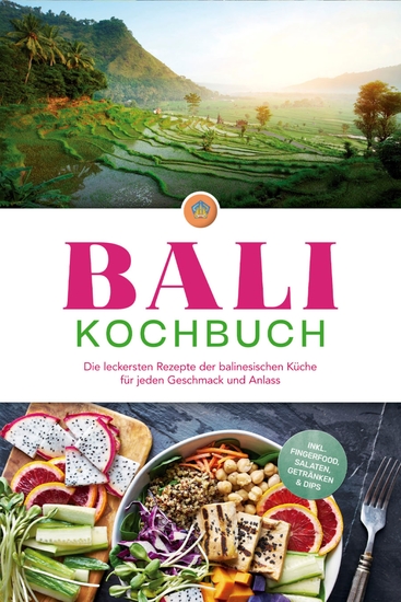 Bali Kochbuch: Die leckersten Rezepte der balinesischen Küche für jeden Geschmack und Anlass - inkl Fingerfood Salaten Getränken & Dips - cover
