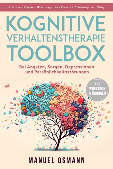 Kognitive Verhaltenstherapie Toolbox: Die 7 mächtigsten Werkzeuge zur effektiven Selbsthilfe im Alltag - Bei Ängsten Sorgen Depressionen und Persönlichkeitsstörungen - inkl Workbook & Übungen - cover