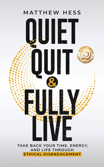 Quiet Quit & Fully Live - Take Back Your Time Energy and Life Through Ethical Disengagement - cover