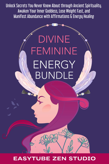 Divine Feminine Energy Bundle - Unlock Secrets You Never Knew About through Ancient Spirituality Awaken Your Inner Goddess Lose Weight Fast and Manifest Abundance with Affirmations & Energy Healing - cover