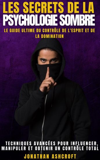 Les Secrets De La Psychologie Sombre - Le Guide Ultime Du Contrôle De L'esprit Et De La Domination - cover