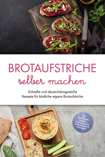Brotaufstriche selber machen: Schnelle und abwechslungsreiche Rezepte für köstliche eigene Brotaufstriche - inkl internationalen Klassikern Fitnessaufstrichen Kinderaufstrichen & Brotrezepten - cover