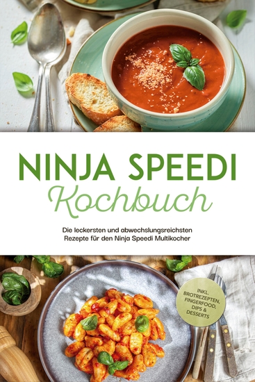 Ninja Speedi Kochbuch: Die leckersten und abwechslungsreichsten Rezepte für den Ninja Speedi Multikocher - inkl Brotrezepten Fingerfood Dips & Desserts - cover
