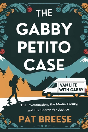 The Gabby Petito Case - The Investigation the Media Frenzy and the Search for Justice - cover
