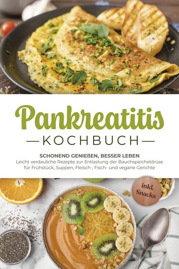 Pankreatitis Kochbuch: Schonend genießen besser leben – Leicht verdauliche Rezepte zur Entlastung der Bauchspeicheldrüse für Frühstück Suppen Fleisch- Fisch- und vegane Gerichte - inkl Snacks - cover