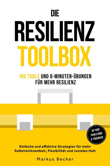 Resilienz: 100 Tools und 6-Minuten-Übungen für mehr Resilienz - Einfache und effektive Strategien für mehr Selbstwirksamkeit Flexibilität und sozialen Halt – inkl 30-Tage-Challenge & Tagebuch - cover