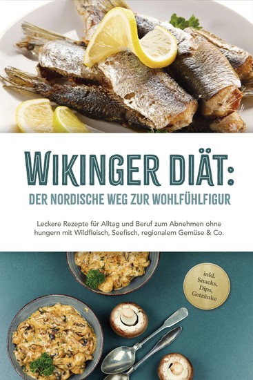 Wikinger Diät: Der nordische Weg zur Wohlfühlfigur - Leckere Rezepte für Alltag und Beruf zum Abnehmen ohne hungern mit Wildfleisch Seefisch regionalem Gemüse & Co - inkl Snacks Dips Getränke - cover