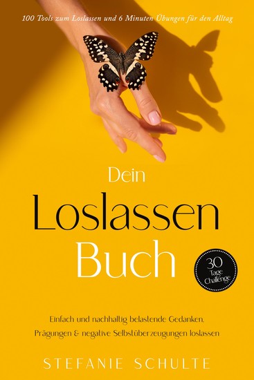 Dein Loslassen Buch: 100 Tools zum Loslassen und 6 Minuten Übungen für den Alltag | Einfach und nachhaltig belastende Gedanken Prägungen & negative Selbstüberzeugungen loslassen - 30 Tage Challenge - cover