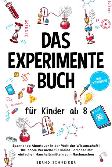 Das Experimente Buch für Kinder ab 8: Spannende Abenteuer in der Welt der Wissenschaft! 100 coole Versuche für kleine Forscher mit einfachen Haushaltsmitteln zum Nachmachen - inkl Wissensquiz - cover