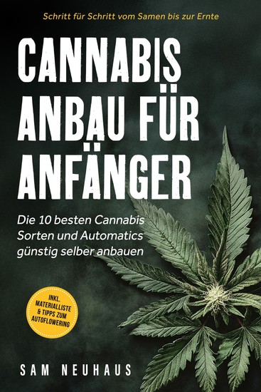 Cannabis Anbau für Anfänger: Die 10 besten Cannabis Sorten und Automatics günstig selber anbauen - Schritt für Schritt vom Samen bis zur Ernte - inkl Materialliste & Tipps zum Autoflowering - cover