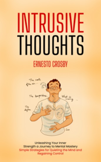 Intrusive Thoughts: Unleashing Your Inner Strength a Journey to Mental Mastery (Simple Strategies for Quieting the Mind and Regaining Control) - cover