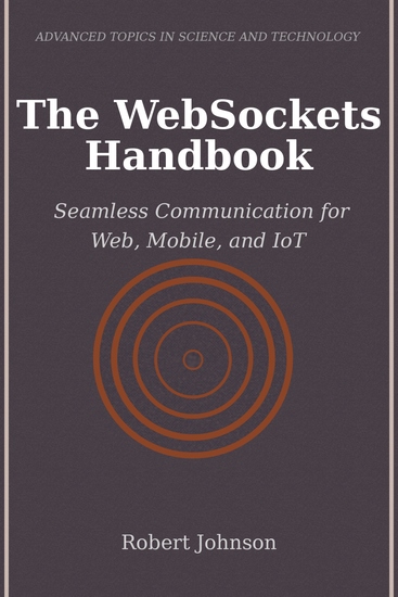 The WebSockets Handbook - Seamless Communication for Web Mobile and IoT - cover