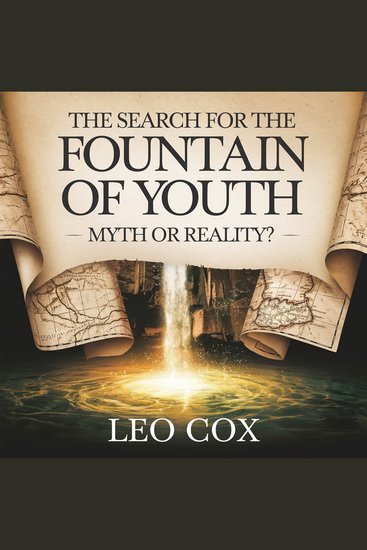 The Search for the Fountain of Youth – Myth or Reality? - The History Legends and Expeditions Behind the World’s Most Elusive Secret - cover