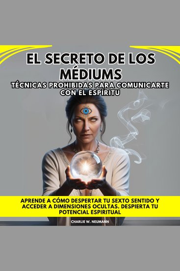 El Secreto de las Médiums: Técnicas Prohibidas para Comunicarte con el Espíritu Aprende a cómo despertar tu sexto sentido y acceder a dimensiones ocultas Despierta tu potencial espiritual - cover