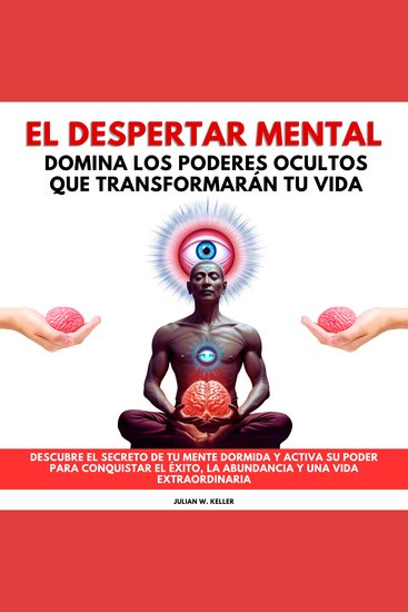 El Despertar Mental: Domina los Poderes Ocultos que Transformarán tu Vida Descubre el secreto de tu mente dormida y activa su poder para conquistar el éxito la abundancia y una vida extraordinaria - cover