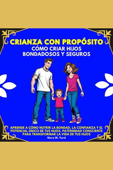 Crianza con Propósito: Cómo Criar Hijos Bondadosos y SegurosAprende a cómo nutrir la bondad la confianza y el potencial único de tus hijosPaternidad consciente para transformar la vida de tus hijos - cover