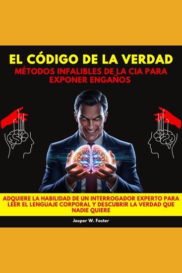 El Código de la Verdad: Métodos Infalibles de la CIA para Exponer Engaños Adquiere la habilidad de un interrogador experto para leer el lenguaje corporal y descubrir la verdad que nadie quiere - cover