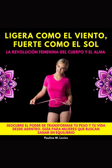 Ligera como el Viento Fuerte como el Sol: La Revolución Femenina del Cuerpo y el AlmaDescubre el poder de transformar tu peso y tu vida desde adentroGuía para mujeres que buscan sanar en equilibrio - cover