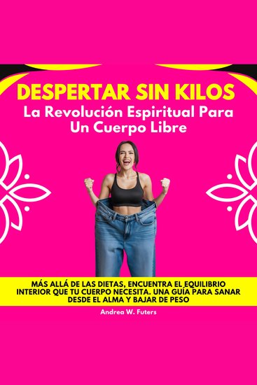 Despertar Sin Kilos: La Revolución Espiritual Para Un Cuerpo Libre Más allá de las dietas encuentra el equilibrio interior que tu cuerpo necesita Una guía para sanar desde el alma y bajar de peso - cover