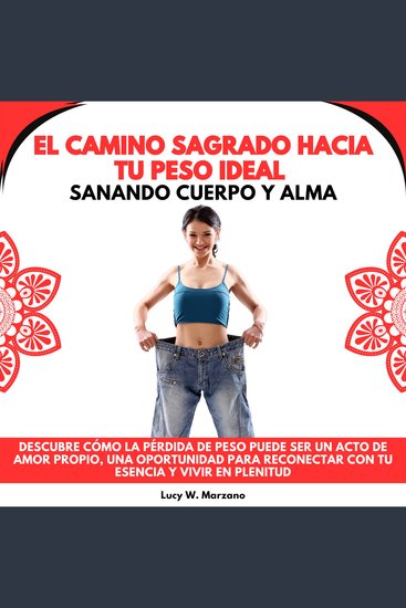 El Camino Sagrado hacia tu Peso Ideal: Sanando Cuerpo y Alma Descubre cómo la Pérdida de Peso puede ser un Acto de Amor Propio una Oportunidad para Reconectar con tu Esencia y Vivir en Plenitud - cover