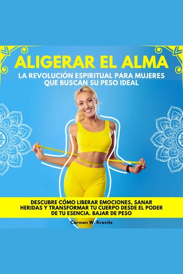 Aligerar el Alma: La Revolución Espiritual para Mujeres que Buscan su Peso Ideal Descubre cómo liberar emociones sanar heridas y transformar tu cuerpo desde el poder de tu esencia Bajar de Peso - cover