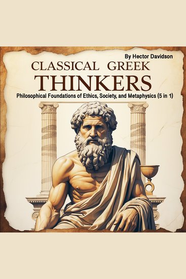 Classical Greek Thinkers - Philosophical Foundations on Ethics Society and Metaphysics (5 in 1) - cover